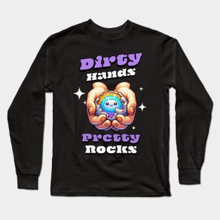 Dirty Hands Pretty Rocks - Rockhound - Funny - Cute Long Sleeve T-Shirt